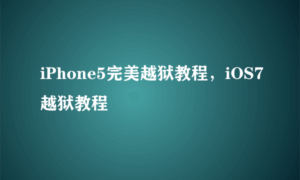 iPhone5完美越狱教程，iOS7越狱教程