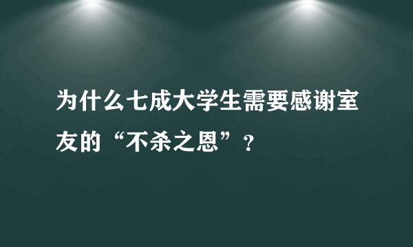 为什么七成大学生需要感谢室友的“不杀之恩”？