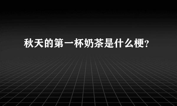 秋天的第一杯奶茶是什么梗？