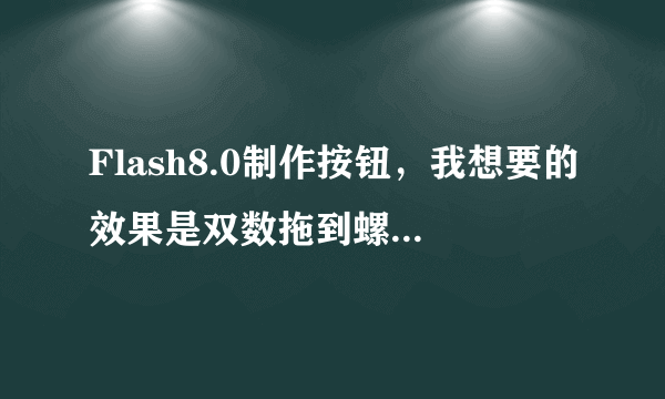 Flash8.0制作按钮，我想要的效果是双数拖到螺旋圈上显示一个哭脸，这个要怎么做啊？