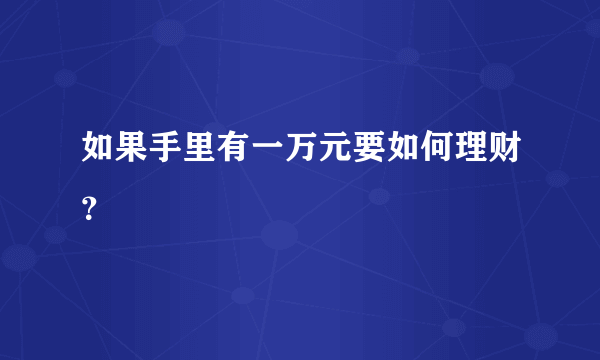 如果手里有一万元要如何理财？