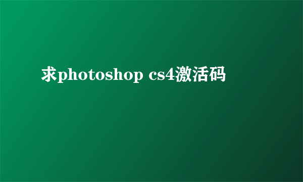 求photoshop cs4激活码