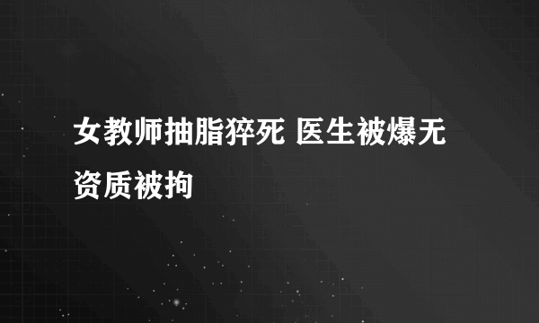 女教师抽脂猝死 医生被爆无资质被拘