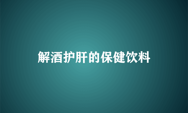 解酒护肝的保健饮料