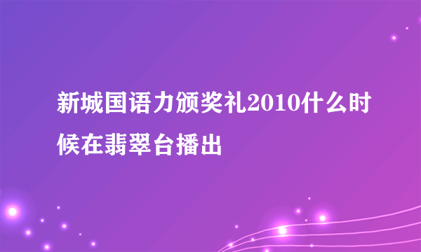 新城国语力颁奖礼2010什么时候在翡翠台播出