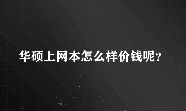 华硕上网本怎么样价钱呢？