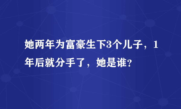 她两年为富豪生下3个儿子，1年后就分手了，她是谁？