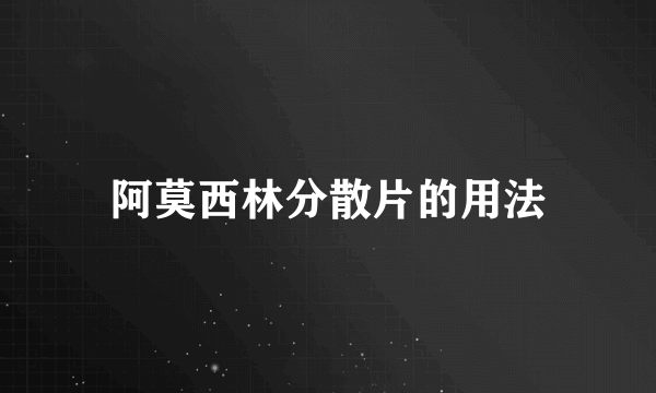 阿莫西林分散片的用法