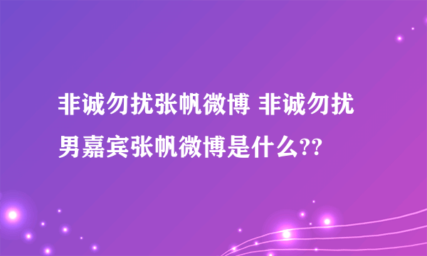 非诚勿扰张帆微博 非诚勿扰男嘉宾张帆微博是什么??