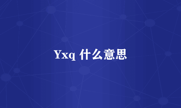 Yxq 什么意思