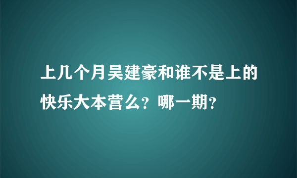 上几个月吴建豪和谁不是上的快乐大本营么？哪一期？