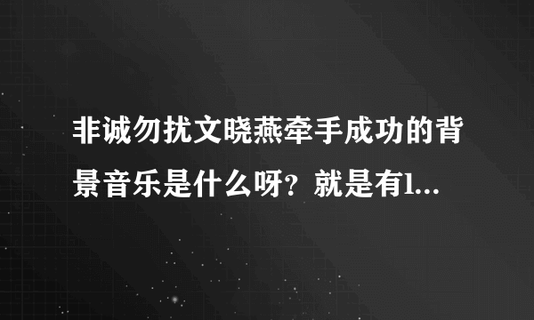 非诚勿扰文晓燕牵手成功的背景音乐是什么呀？就是有love you want 有的那首歌