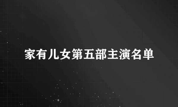 家有儿女第五部主演名单