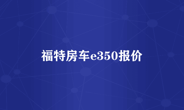 福特房车e350报价