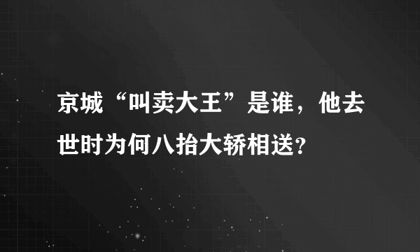 京城“叫卖大王”是谁，他去世时为何八抬大轿相送？