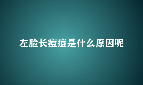 左脸长痘痘是什么原因呢