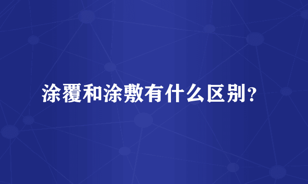 涂覆和涂敷有什么区别？