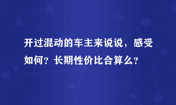 开过混动的车主来说说，感受如何？长期性价比合算么？