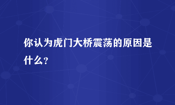 你认为虎门大桥震荡的原因是什么？