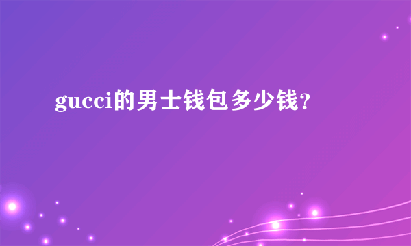 gucci的男士钱包多少钱？