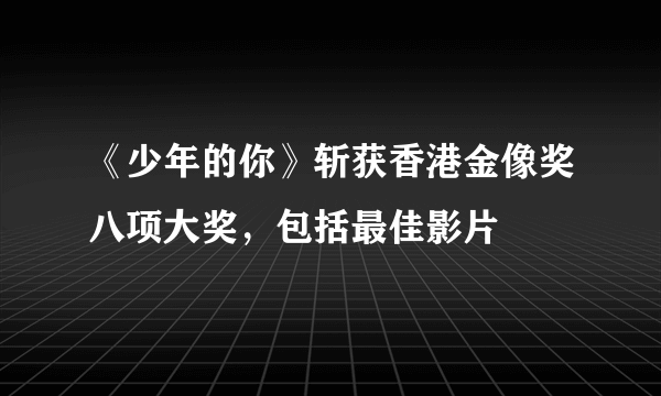 《少年的你》斩获香港金像奖八项大奖，包括最佳影片