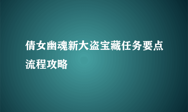 倩女幽魂新大盗宝藏任务要点流程攻略