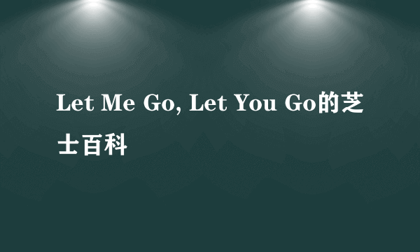 Let Me Go, Let You Go的芝士百科