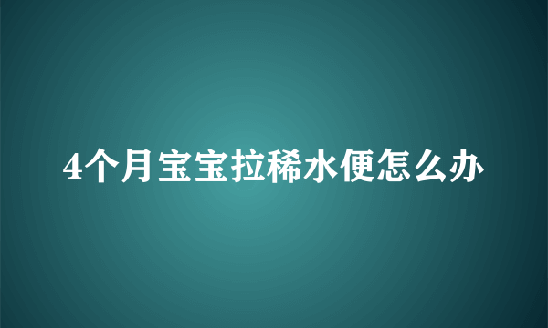 4个月宝宝拉稀水便怎么办