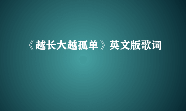 《越长大越孤单》英文版歌词