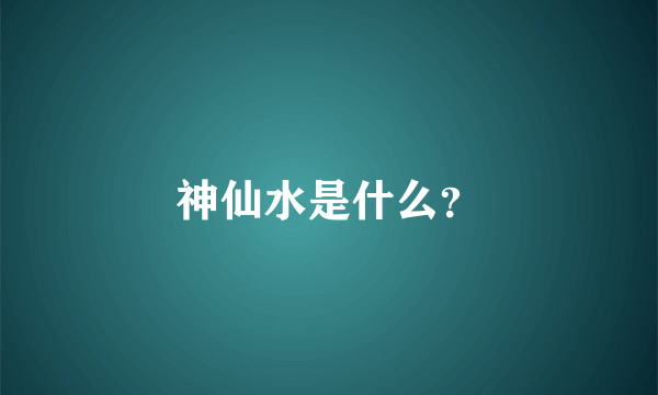 神仙水是什么？