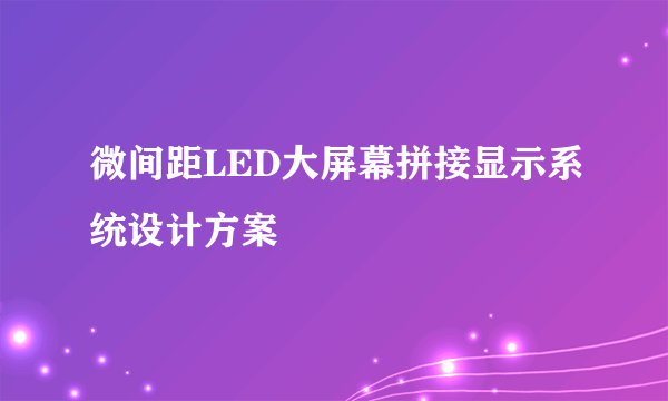 微间距LED大屏幕拼接显示系统设计方案