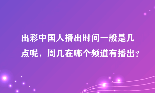 出彩中国人播出时间一般是几点呢，周几在哪个频道有播出？