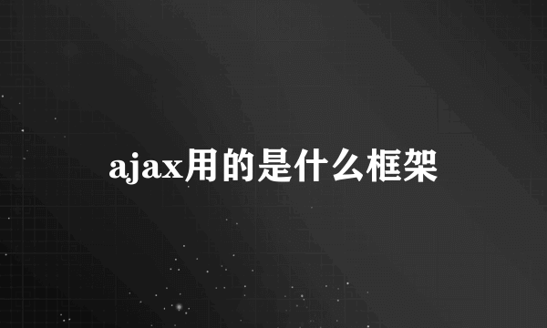 ajax用的是什么框架