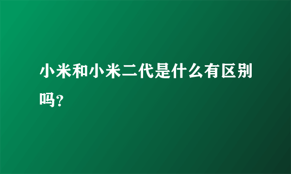 小米和小米二代是什么有区别吗？