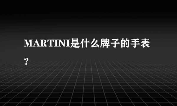 MARTINI是什么牌子的手表？