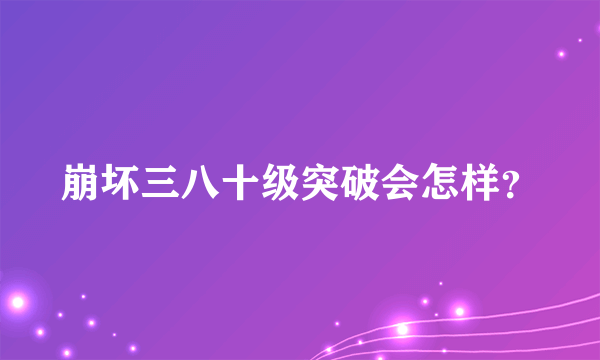 崩坏三八十级突破会怎样？