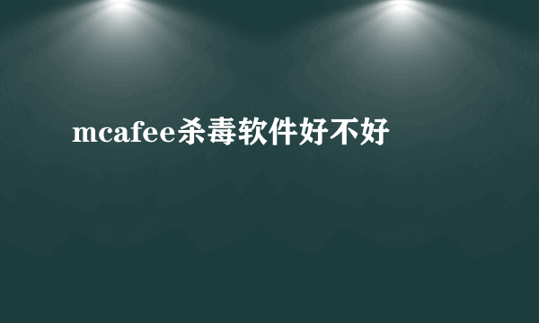 mcafee杀毒软件好不好