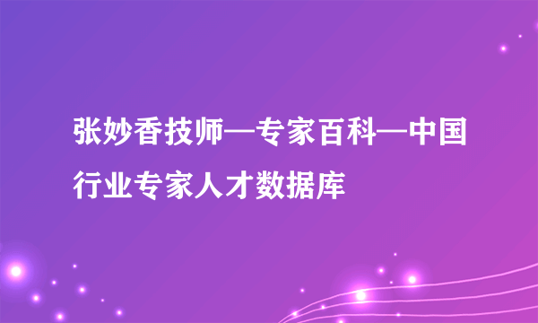 张妙香技师—专家百科—中国行业专家人才数据库