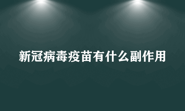 新冠病毒疫苗有什么副作用