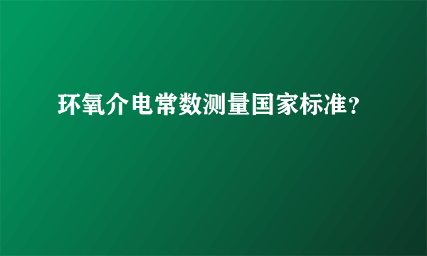 环氧介电常数测量国家标准？