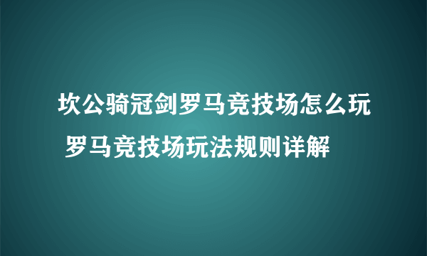 坎公骑冠剑罗马竞技场怎么玩 罗马竞技场玩法规则详解