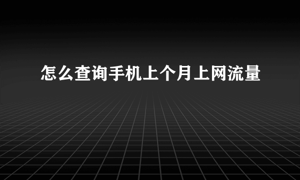 怎么查询手机上个月上网流量