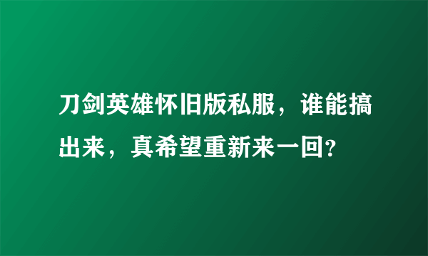 刀剑英雄怀旧版私服，谁能搞出来，真希望重新来一回？