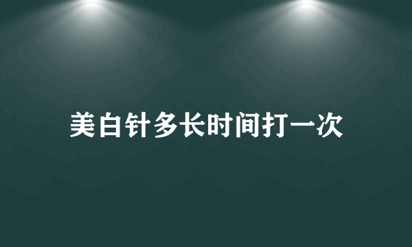 美白针多长时间打一次