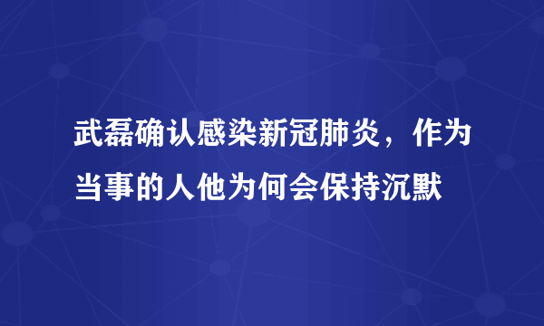 武磊确认感染新冠肺炎，作为当事的人他为何会保持沉默