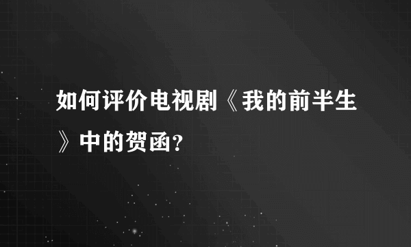 如何评价电视剧《我的前半生》中的贺函？