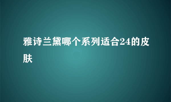 雅诗兰黛哪个系列适合24的皮肤