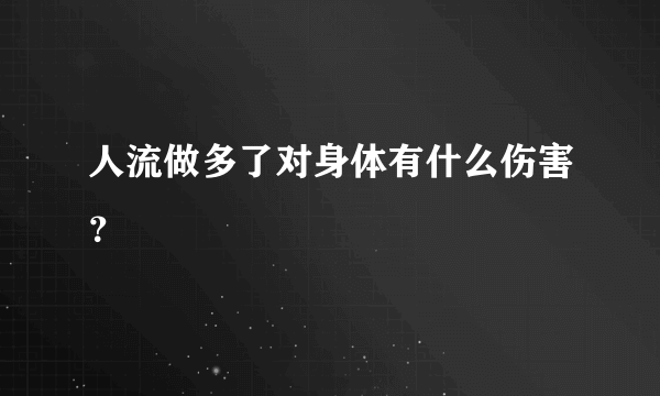 人流做多了对身体有什么伤害？