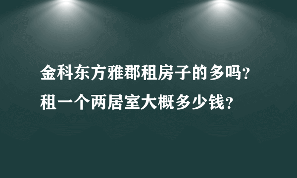 金科东方雅郡租房子的多吗？租一个两居室大概多少钱？