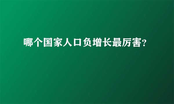 哪个国家人口负增长最厉害？